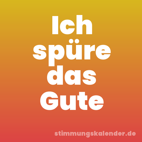 Ich spüre das Gute