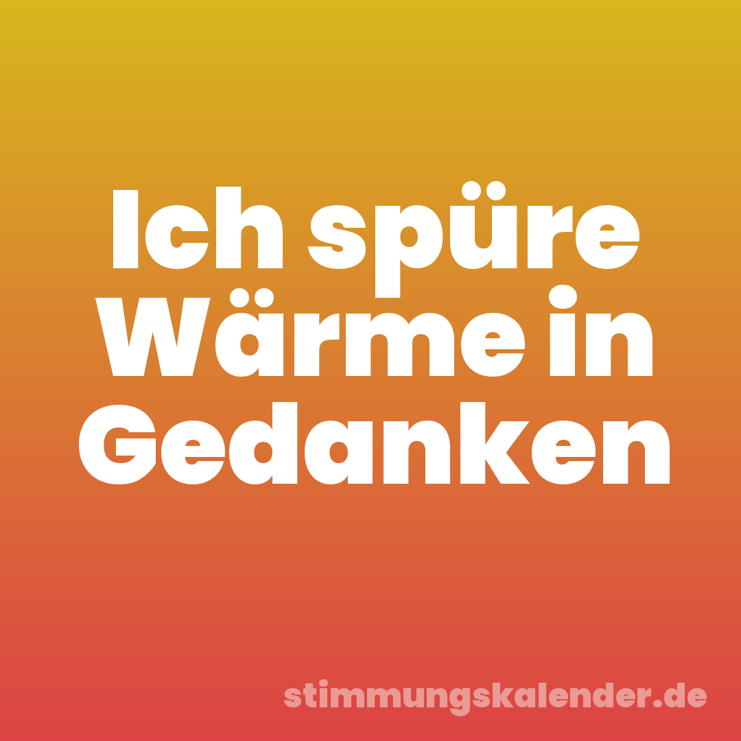 Ich spüre Wärme in Gedanken