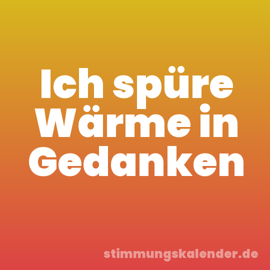 Ich spüre Wärme in Gedanken