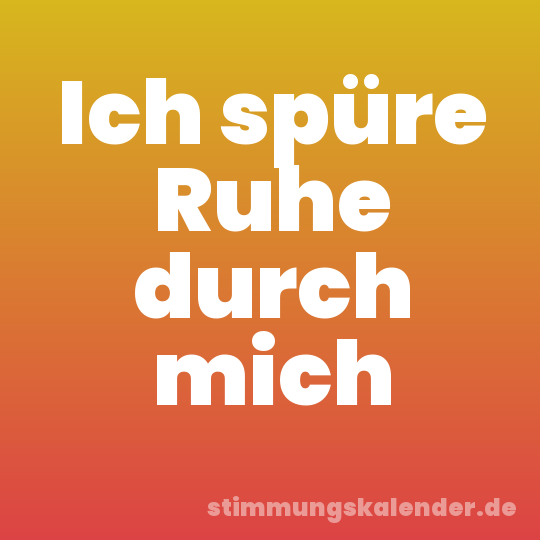 Ich spüre Ruhe durch mich
