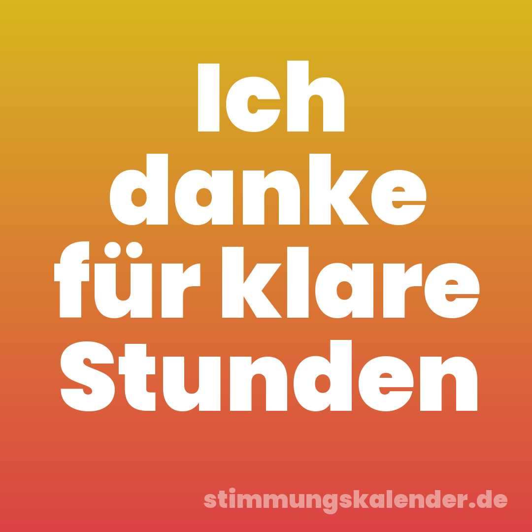 Ich danke für klare Stunden