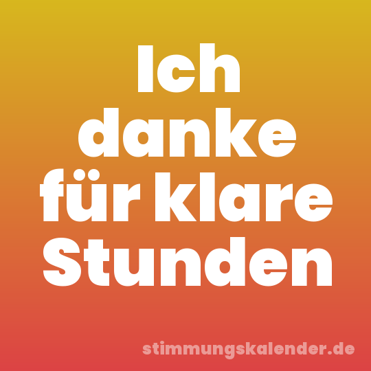 Ich danke für klare Stunden
