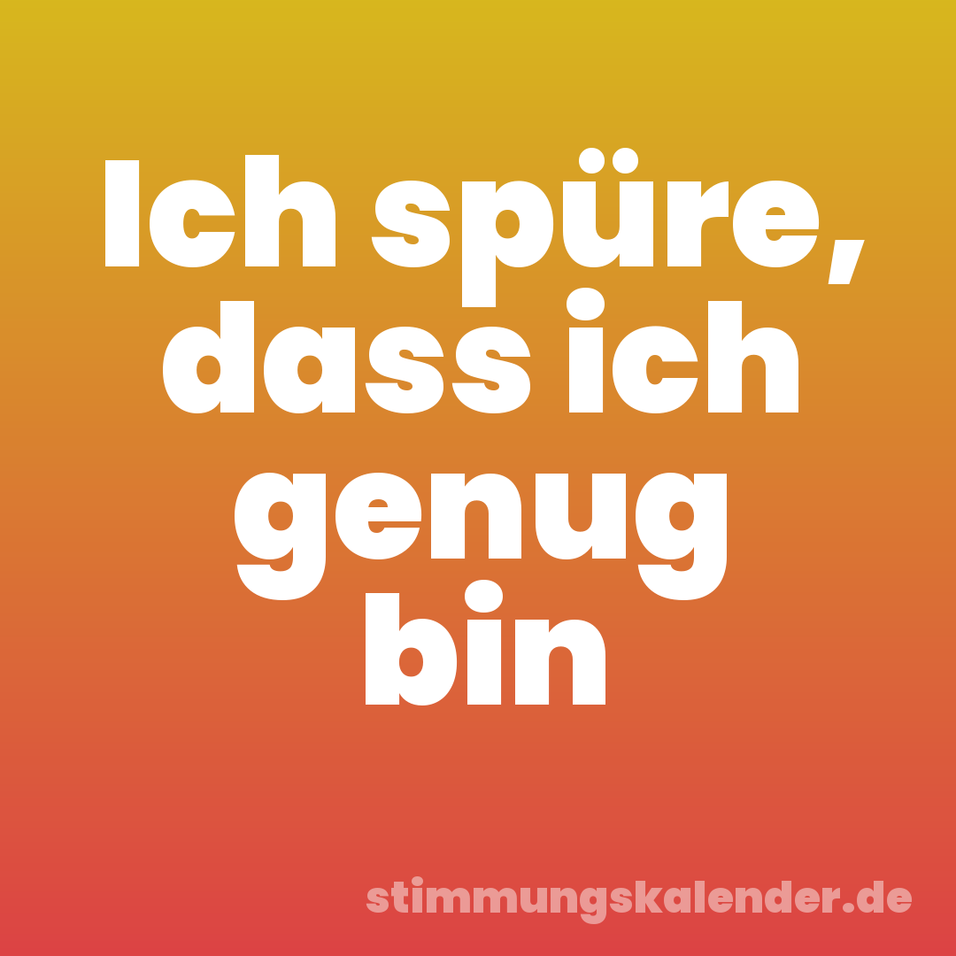 Ich spüre, dass ich genug bin