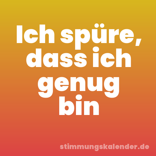 Ich spüre, dass ich genug bin