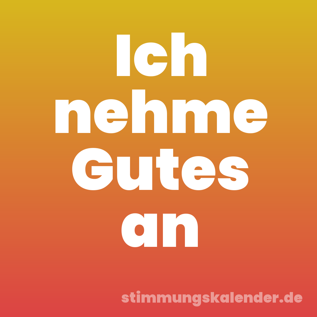 Ich nehme Gutes an