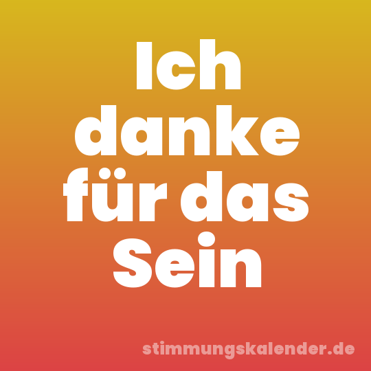 Ich danke für das Sein