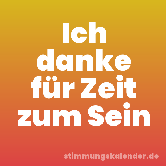 Ich danke für Zeit zum Sein