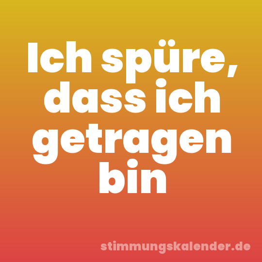 Ich spüre, dass ich getragen bin