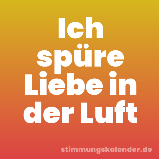 Ich spüre Liebe in der Luft