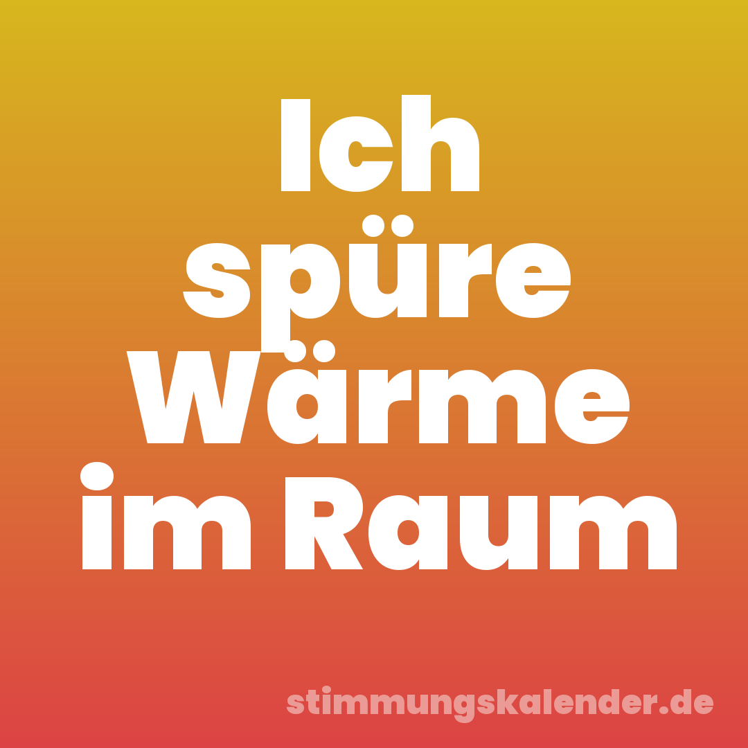 Ich spüre Wärme im Raum