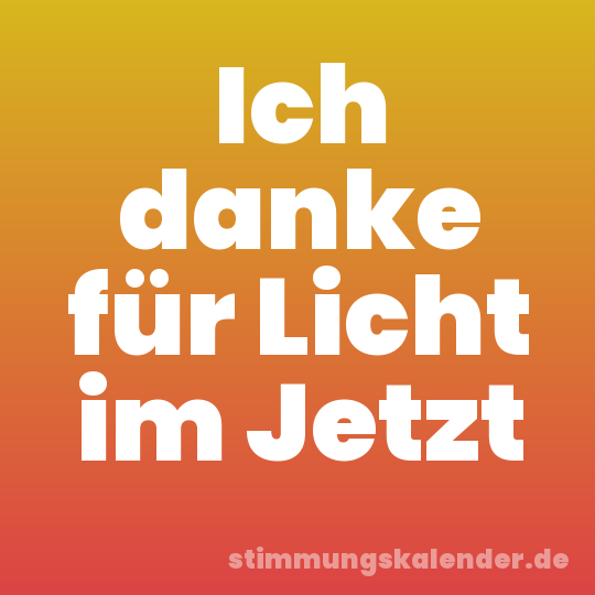 Ich danke für Licht im Jetzt