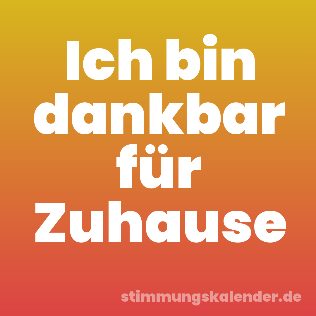 Ich bin dankbar für Zuhause