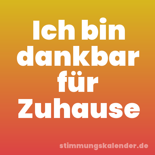 Ich bin dankbar für Zuhause