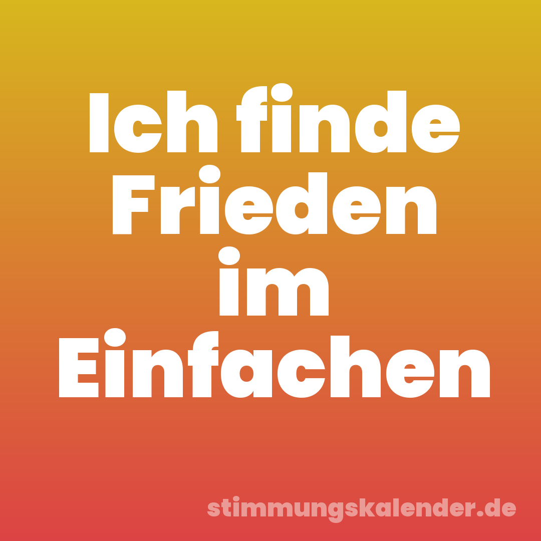 Ich finde Frieden im Einfachen