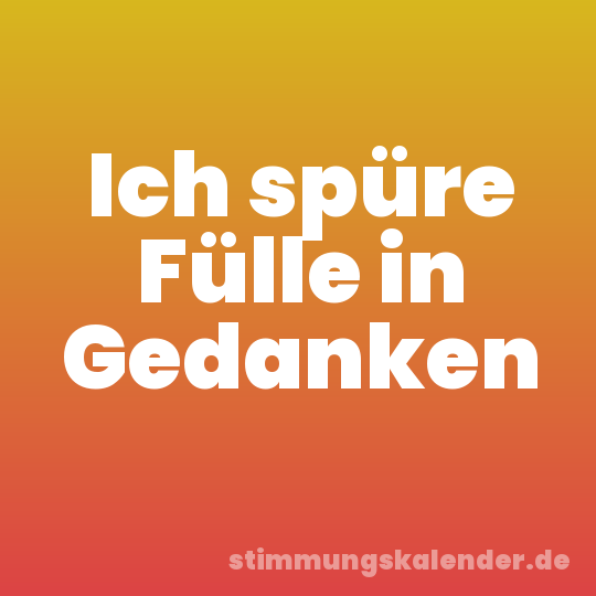 Ich spüre Fülle in Gedanken