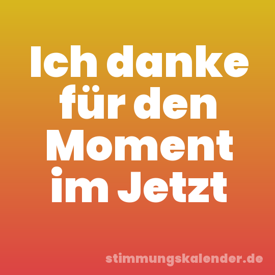 Ich danke für den Moment im Jetzt