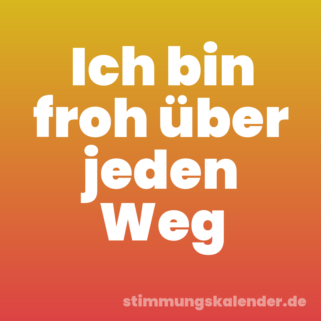 Ich bin froh über jeden Weg