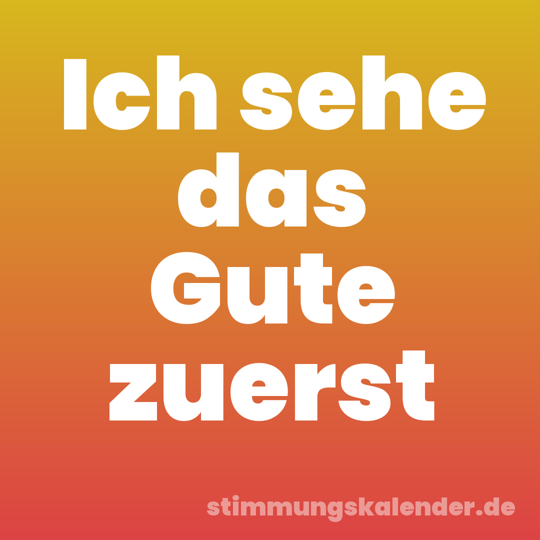 Ich sehe das Gute zuerst