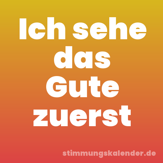 Ich sehe das Gute zuerst