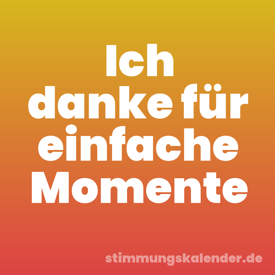 Ich danke für einfache Momente