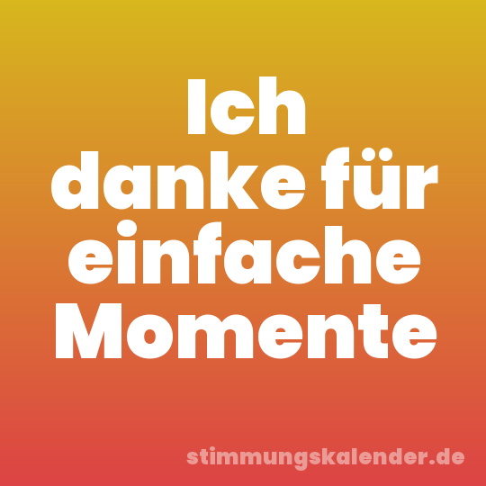Ich danke für einfache Momente