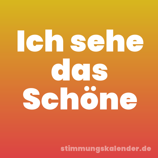 Ich sehe das Schöne