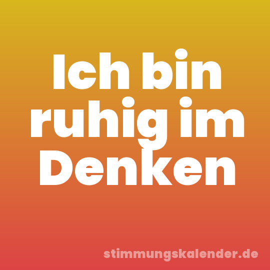 Ich bin ruhig im Denken