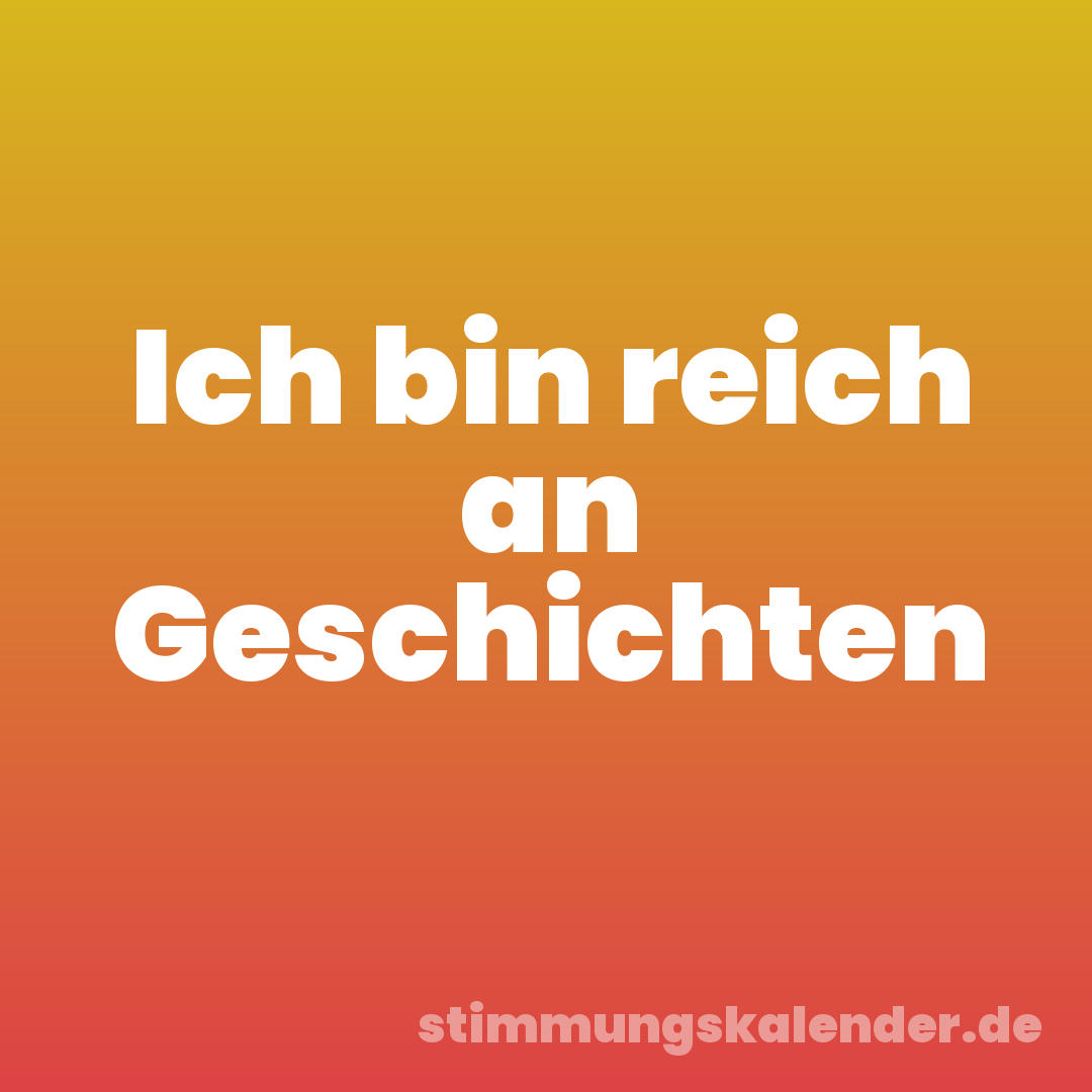 Ich bin reich an Geschichten