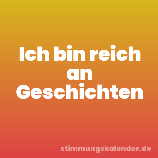 Ich bin reich an Geschichten