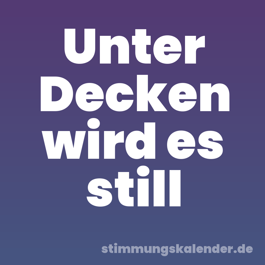 Unter Decken wird es still