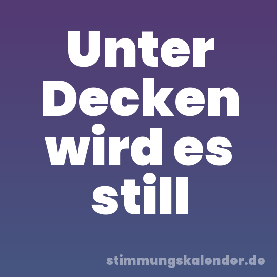 Unter Decken wird es still