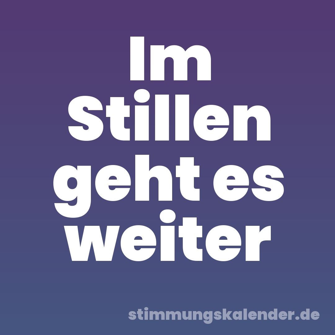 Im Stillen geht es weiter