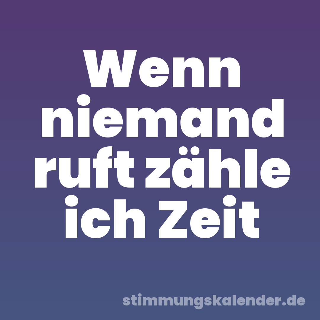 Wenn niemand ruft zähle ich Zeit