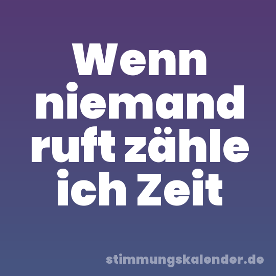Wenn niemand ruft zähle ich Zeit