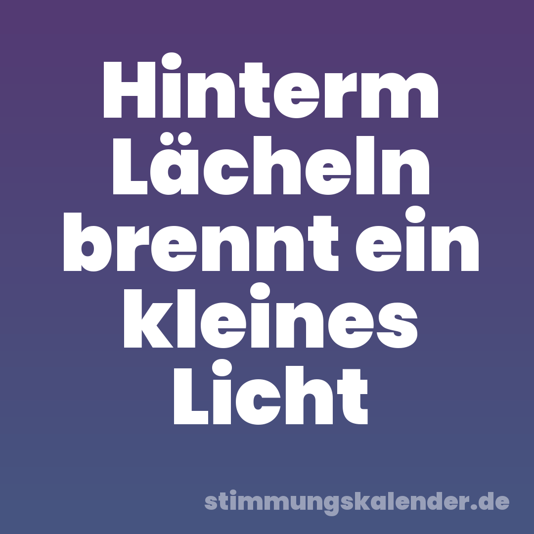 Hinterm Lächeln brennt ein kleines Licht
