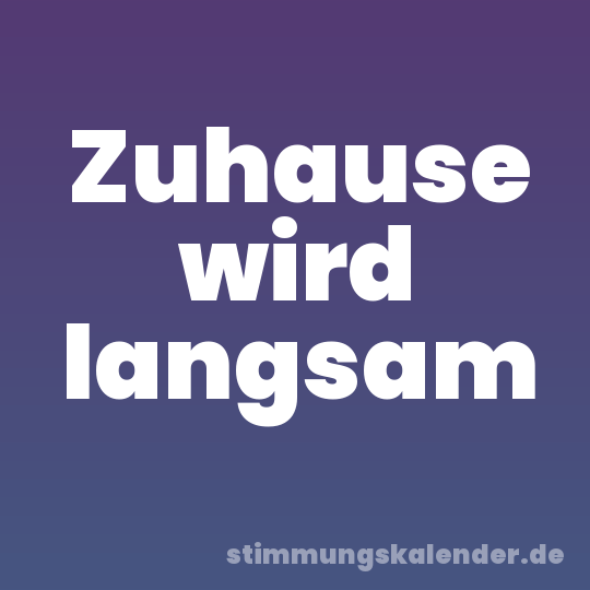Zuhause wird langsam