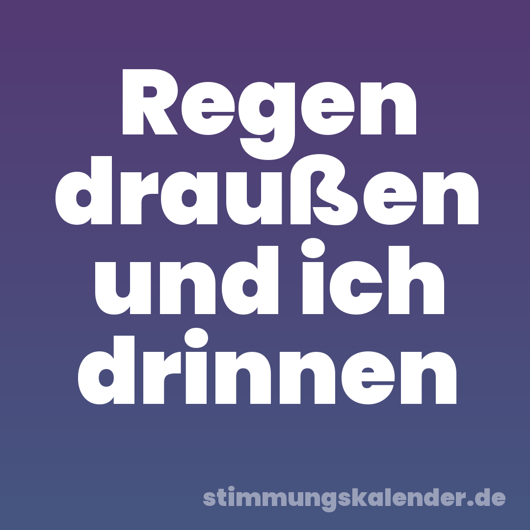 Regen draußen und ich drinnen