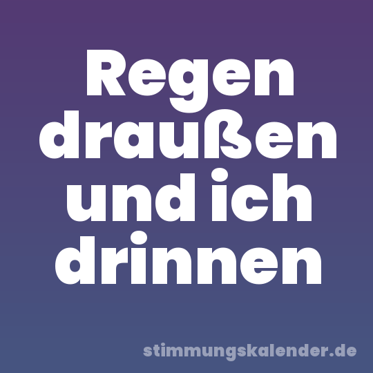 Regen draußen und ich drinnen