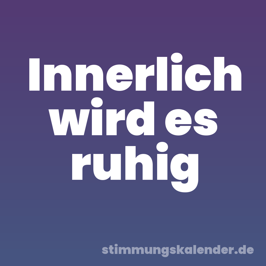 Innerlich wird es ruhig