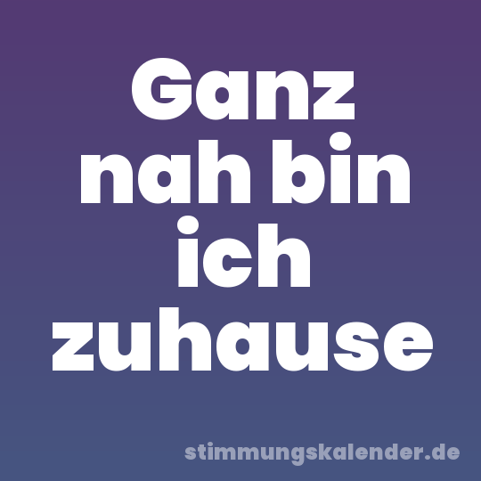Ganz nah bin ich zuhause