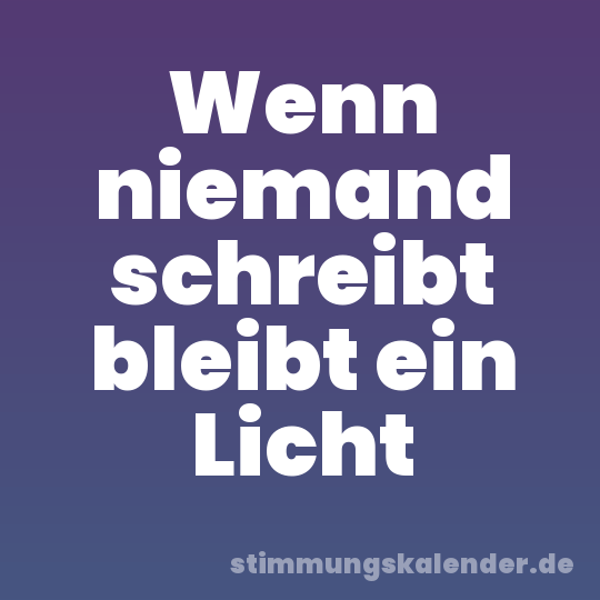 Wenn niemand schreibt bleibt ein Licht