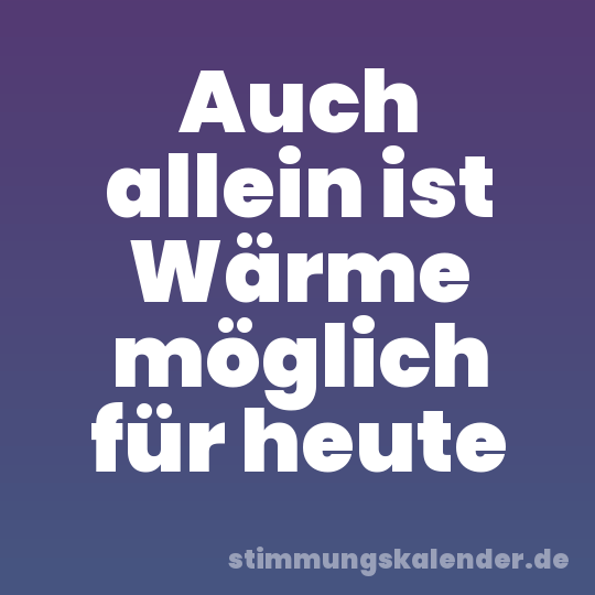 Auch allein ist Wärme möglich für heute