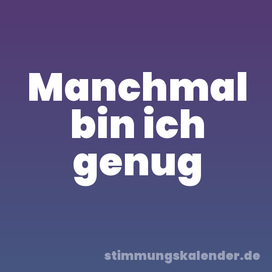 Manchmal bin ich genug
