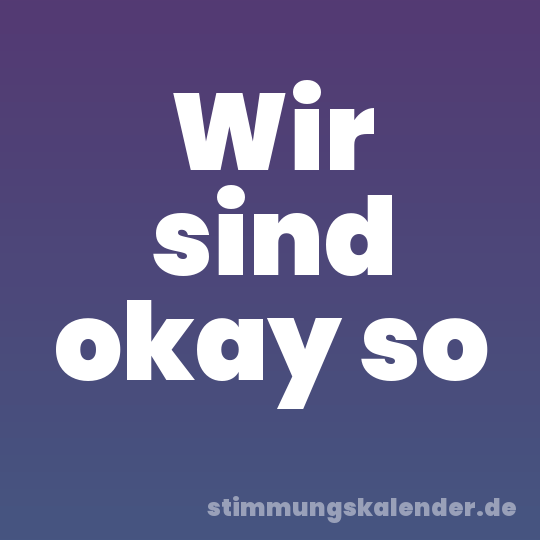 Wir sind okay so