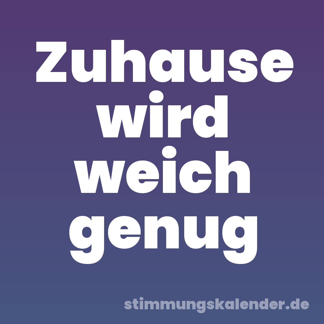 Zuhause wird weich genug