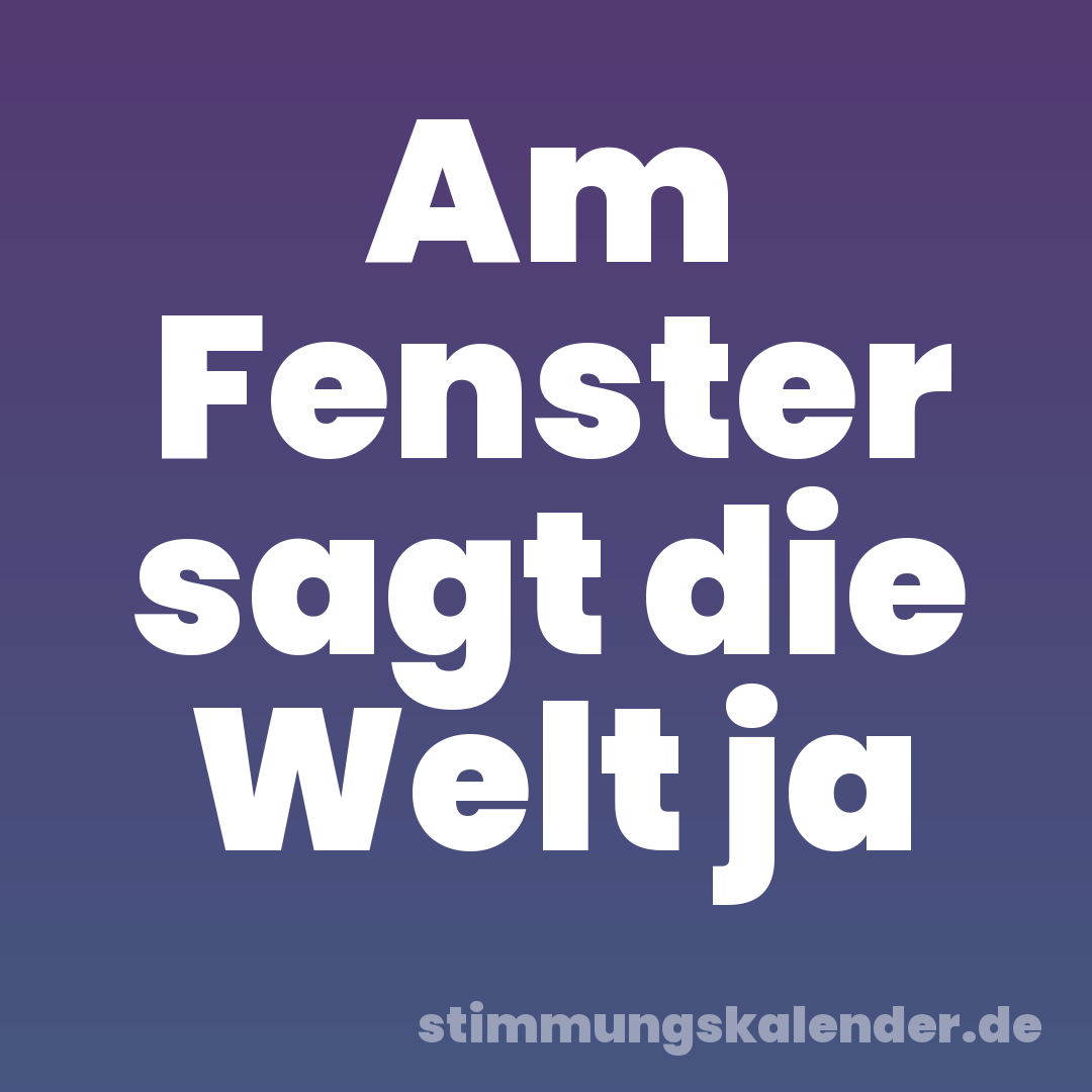 Am Fenster sagt die Welt ja