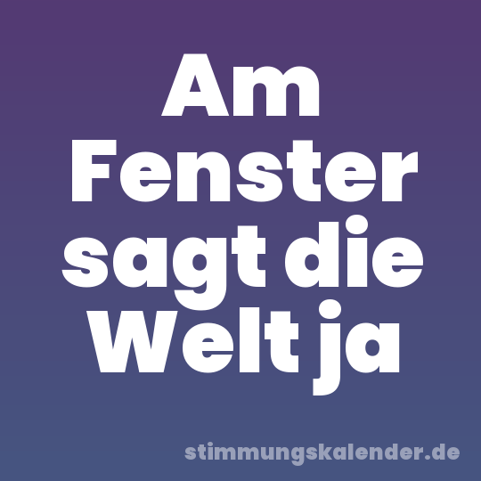 Am Fenster sagt die Welt ja