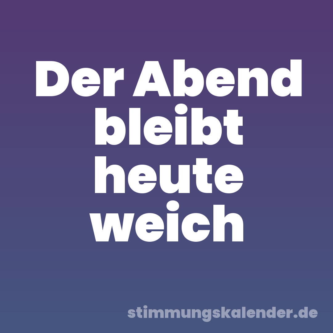 Der Abend bleibt heute weich