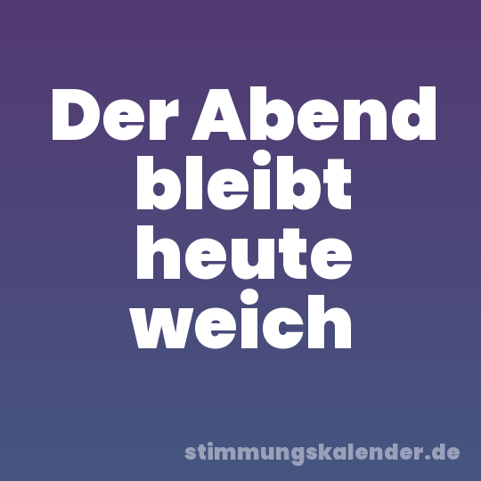 Der Abend bleibt heute weich