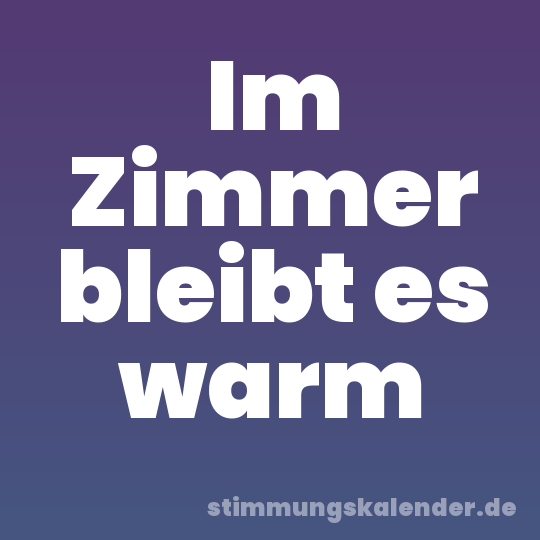 Im Zimmer bleibt es warm